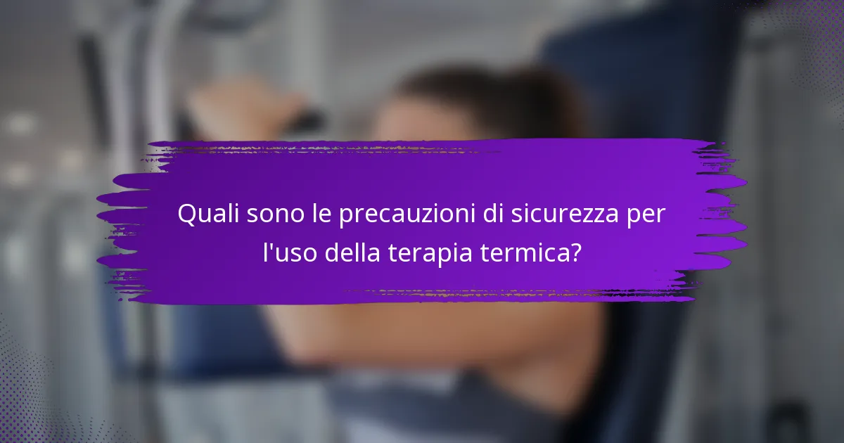 Quali sono le precauzioni di sicurezza per l'uso della terapia termica?