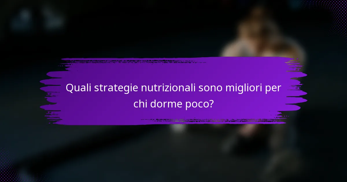 Quali strategie nutrizionali sono migliori per chi dorme poco?