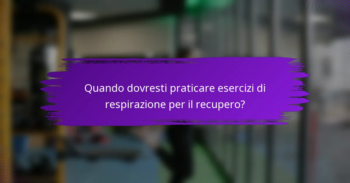 Quando dovresti praticare esercizi di respirazione per il recupero?